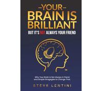 Your Brain is Brilliant - But Its Not Always Your Friend: Why Your Brain is Not Always A Friend and Simple Strategies to Change That.