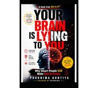 Your Brain Is Lying to You: Why Smart People Still Make Bad Decisions (Decoded by Poornima)