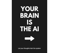 YOUR BRAIN IS THE AI: Funny Minimalist Notebook for Smart Thinkers: Let your thoughts train the system - 100 pages, sleek black cover, one-of-a-kind gift for creatives & note-takers.