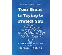 Your Brain Is Trying to Protect You: A Simple Guide to Trauma Responses: 12 Week Devotional