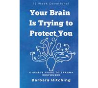 Your Brain Is Trying to Protect You: A Simple Guide to Trauma Responses: 12 Week Devotional (Heart Restoration)