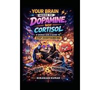 Your Brain Needs Dopamine, Not Cortisol: A Gen Z Guide to Stop Overthinking and Re-Programming Your Brain