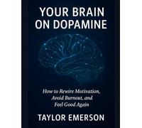 Your Brain on Dopamine: How to Rewire Motivation, Avoid Burnout, and Feel Good Again