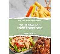 Your Brain on Food Cookbook: Fueling Mental Wellness, Mood, and Memory with the Science of Nutritional Psychiatry Inspired By Dr Uma Naidoo