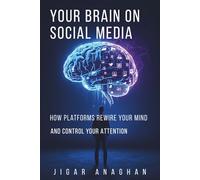YOUR BRAIN ON SOCIAL MEDIA: HOW PLATFORMS REWIRE YOUR MIND AND CONTROL YOUR ATTENTION (THE DIGITAL ADDICTION BREAKDOWN SERIES)