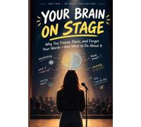 Your brain on Stage: why you freeze, panic and forget your words - and what to do about it