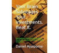 Your Brain Sabotages Your Investments. Beat It.: How dopamine, cortisol and cognitive biases destroy your investments and the proven tools to stop them. (Learning how to get financial freedom)