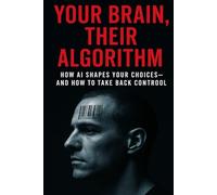 Your Brain, Their Algorithm: How AI Shapes Who We Are, What We Believe, and Who We Become