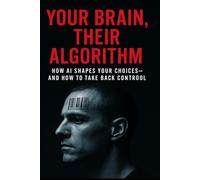 Your Brain, Their Algorithm: How AI Shapes Who We Are, What We Believe, and Who We Become
