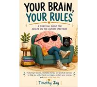 Your Brain, Your Rules: The Survival Guide for Adults On the Autism Spectrum