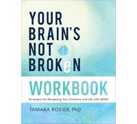 Your Brain's Not Broken Workbook: Strategies for Navigating Your Emotions and Life with ADHD