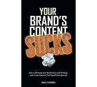 Your Brand's Content Sucks: How to Develop Your Brand Voice and Strategy, and Create Content That Doesn't Get Ignored