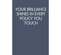Your Brilliance Shines In Every Policy You Touch: Adult Humor Notebook Gift for Seniors, Friends, Coworker, Team, Boss, Staff Member, Teacher, Family (100 pages; 6"x9")