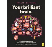 Your Brilliant Brain: A playful poke around the most marvellous, mysterious thing in the known universe: your beautiful brain