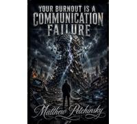 Your Burnout Is a Communication Failure