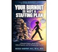 Your Burnout Is Not a Staffing Plan: A Practical Guide to Moral Injury, Ethical Capacity, and Not Disappearing Yourself: 2 (Ethical Guardianship for the Overwhelmed and Understaffed)