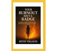 Your Burnout Isn't A Badge: A Coaching Journey To Break Free From Performance and Embrace God's Pace