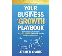 Your Business Growth Playbook: Breakthrough Strategies to Scale Your Business for Business Owners Who’ve Outgrown Hustle