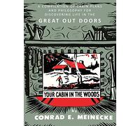 Your Cabin in the Woods: A Compilation of Cabin Plans and Philosophy for Discovering Life in the Great Out Doors