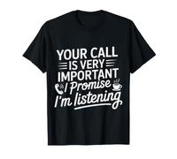 Your Call Is Very Important I Promise I'm Listening - Camiseta