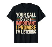 Your Call Is Very Important I Promise I'm Listening - Camiseta