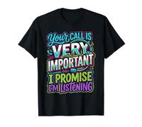 Your Call Is Very Important I Promise I'm Listening - Camiseta