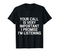 Your Call Is Very Important I Promise I'm Listening - Camiseta