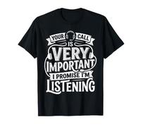 Your Call Is Very Important I Promise I'm Listening |- Camiseta