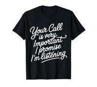 Your Call Is Very Important I Promise I'm Listening - Camiseta