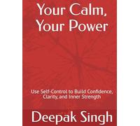 Your Calm, Your Power: Use Self-Control to Build Confidence, Clarity, and Inner Strength