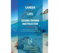 Your Career and/or Life as a Scuba Diving Instructor (2nd Ed.): How to Make a Good Living Out of Our Passion for Scuba Diving