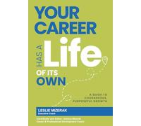 YOUR CAREER HAS A LIFE OF ITS OWN: A GUIDE TO COURAGEOUS, PURPOSEFUL GROWTH