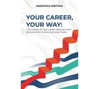 Your Career, Your Way: "The 5 Steps of Your Career Development": Workbook for Achieving Career Goals