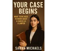 Your Case Begins: What Teens Need to Know About a Career as a Lawyer (Careers For Teens)