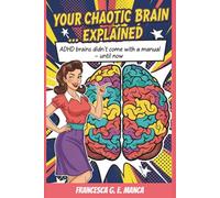 Your Chaotic Brain...Explained: ADHD brains didn't come with a manual - until now (The ADHD Life Toolkit Collection)