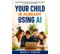 Your Child Is Already Using AI: A Short Book for Parents on Raising Good People in the Age of the Machine