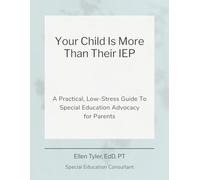 Your Child Is More Than Their IEP: A Practical, Low Stress Guide To Special Education Advocacy for Parents
