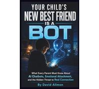 Your Child’s New Best Friend Is a Bot: What Every Parent Must Know About AI Chatbots, Emotional Attachment, and the Hidden Threat to Real Connection
