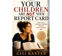 Your Children Are NOT Your Report Card: How to Love Your Adult Children Without Losing Yourself