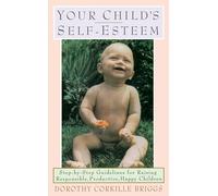 Your Child's Self-Esteem: Step-by-Step Guidelines for Raising Responsible, Productive, Happy Children