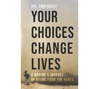 Your Choices Change Lives: A Marine’s Journey of Rising from the Ashes
