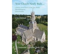 'Your Church Newly Built . . .': a History of the Church of the Holy Trinity, Minchinhampton, Gloucestershire
