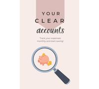 Your Clear Accounts | Clear Money, Clear Mind | Monthly Expense Tracker with Category Breakdown: Track Your Personal Finances and Build Better Money Habits to Reach Your Goals