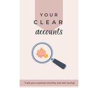 Your Clear Accounts | Clear Money, Clear Mind | Monthly Expense Tracker with Category Breakdown: Track Your Personal Finances and Build Better Money Habits to Reach Your Goals