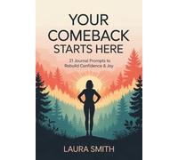 YOUR COMEBACK STARTS HERE: 21 Journal Prompts to Rebuild Confidence & Joy