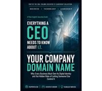Your Company Domain Name: Tips, Traps, and the Thirty-Day Plan (Everything A CEO Needs To Know About I.T.)
