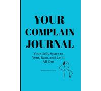 Your Complain Journal: Your Daily Space to Vent, Rant, and Let It All Out