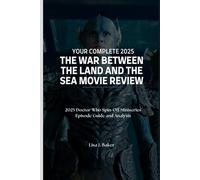 Your Complete 2025 The War Between the Land and the Sea Movie Review: 2025 Doctor Who Spin-Off Miniseries Episode Guide and Analysis