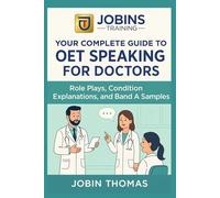 Your Complete Guide to OET Speaking for Doctors: Role Plays, Condition Explanations, and Band A Samples: Practical strategies, situational language, and communication tips for confident performance