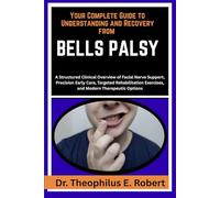 YOUR COMPLETE GUIDE TO UNDERSTANDING AND RECOVERY FROM BELLS PALSY: A Structured Clinical Overview of Facial Nerve Support, Precision Early Care, ... Exercises, and Modern Therapeutic Options